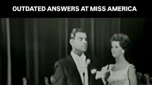 MISS AMERICA USED TO BE ABOUT WOMAN'S PLACE!