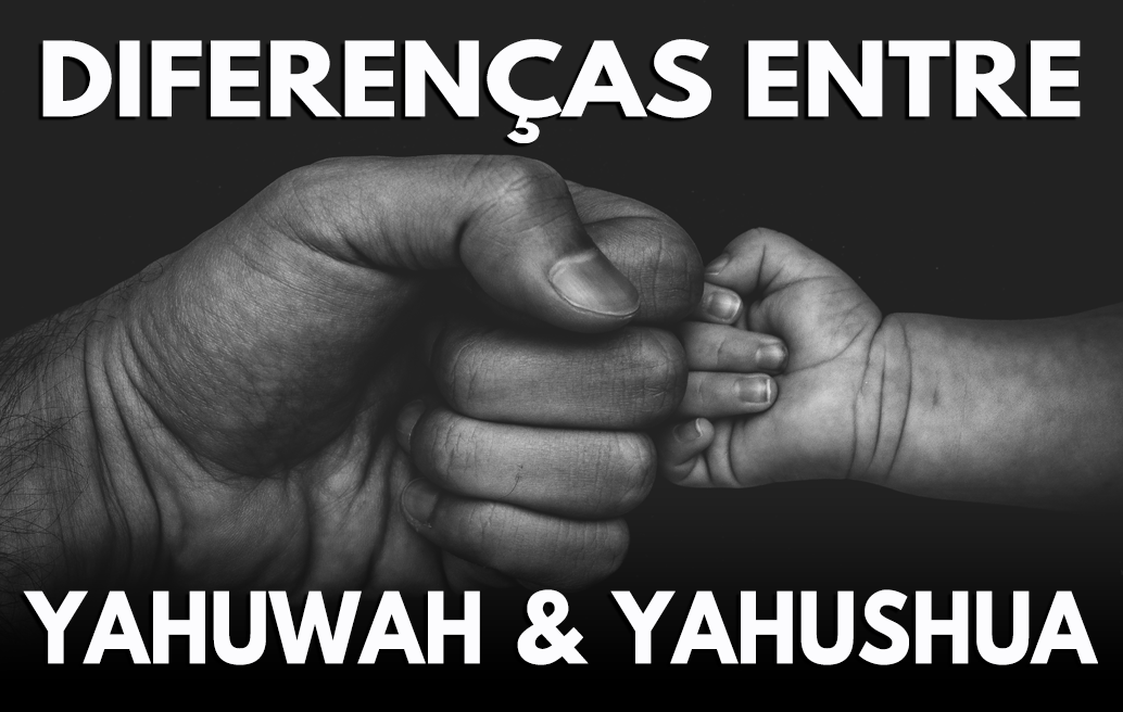 Diferenças Entre Yahuwah e Yahushua
