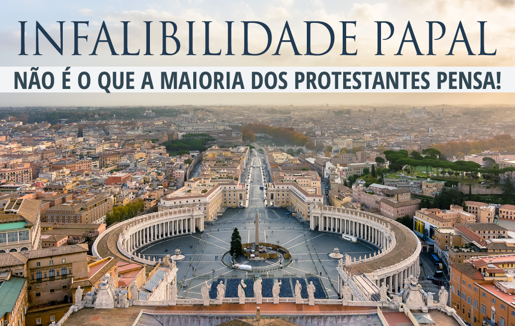 Infalibilidade Papal: Não é o que a maioria dos protestantes pensa!