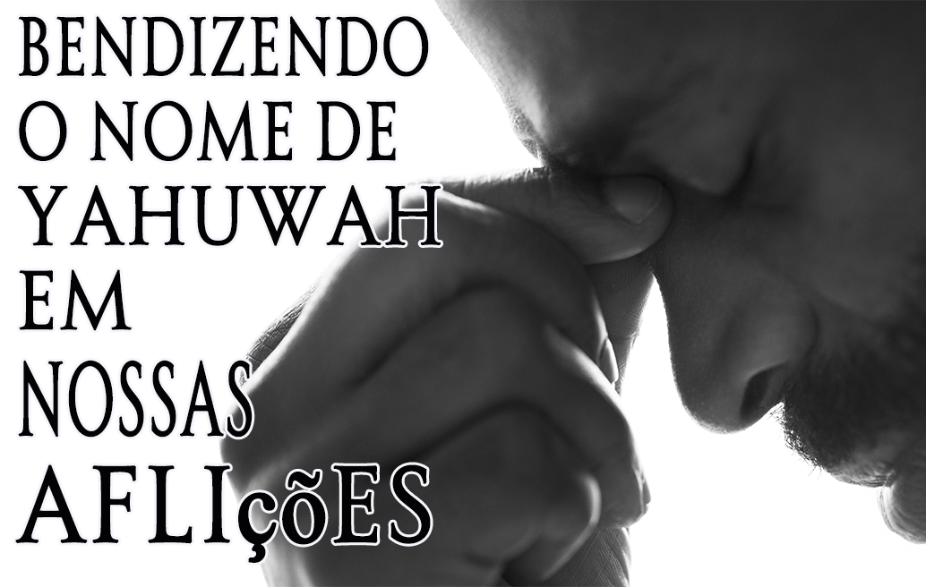 'Bendizendo o nome de Yahuwah em nossas aflições'