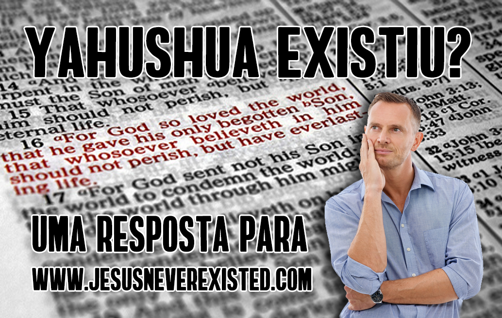 Yahushua existiu? Uma resposta para www.jesusneverexisted.com