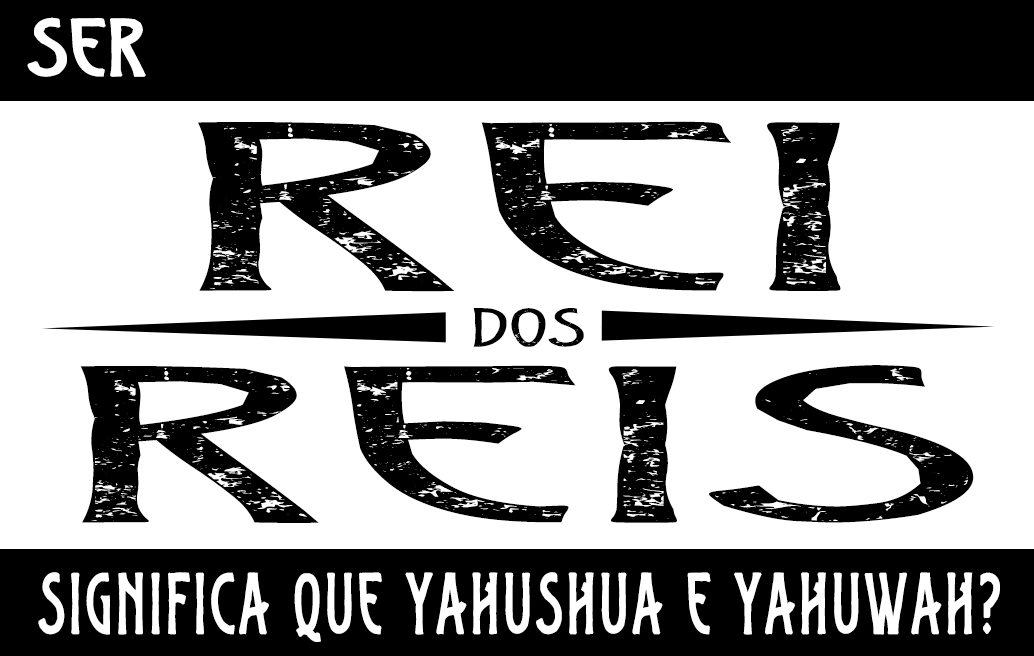 Ser Rei dos Reis significa que Yahushua é Yahuwah?