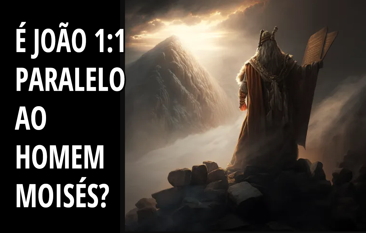 João 1:1 é Paralelo ao Homem Moisés?