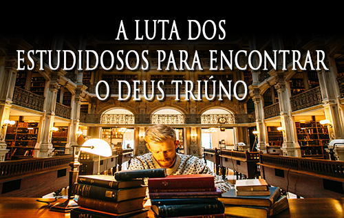 A Luta dos Estudiosos para Encontrar o Deus Triúno