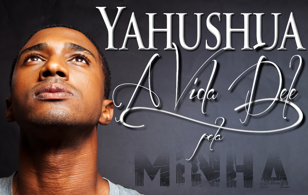 Yahushua: A Vida Dele pela Minha