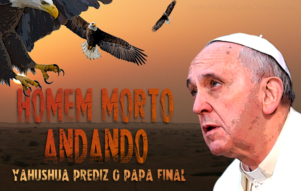 Homem Morto Andando: Yahushua Prediz o Papa Final!