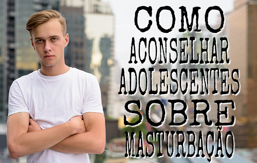 Como Aconselhar Adolescentes sobre Masturbação