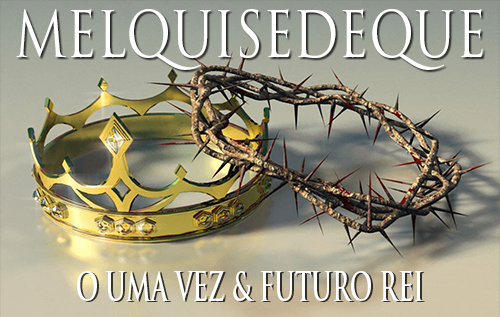Melquisedeque: O Uma vez & Futuro Rei 