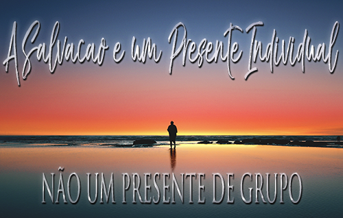 A salvação é um presente individual, não um presente de grupo