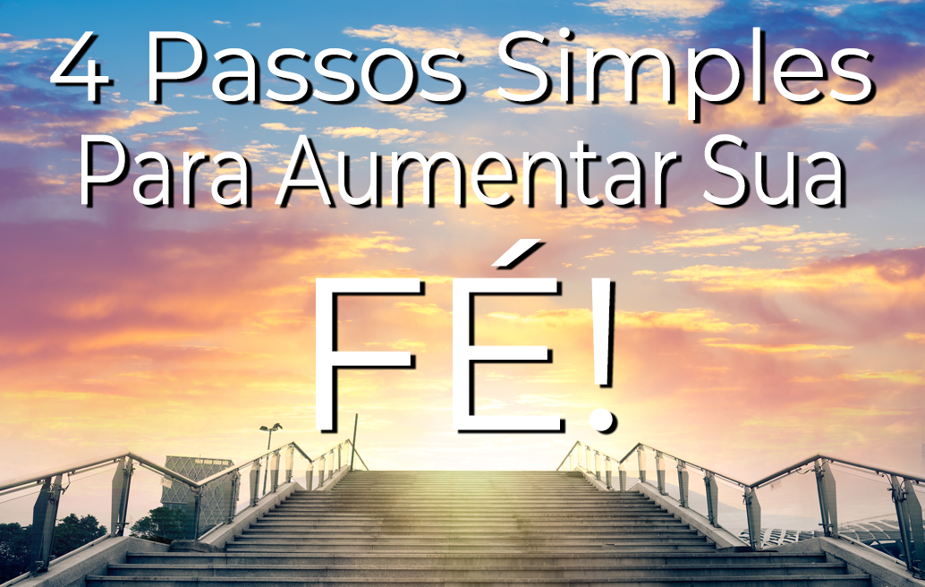 4 Passos Simples para Aumentar Sua Fé!