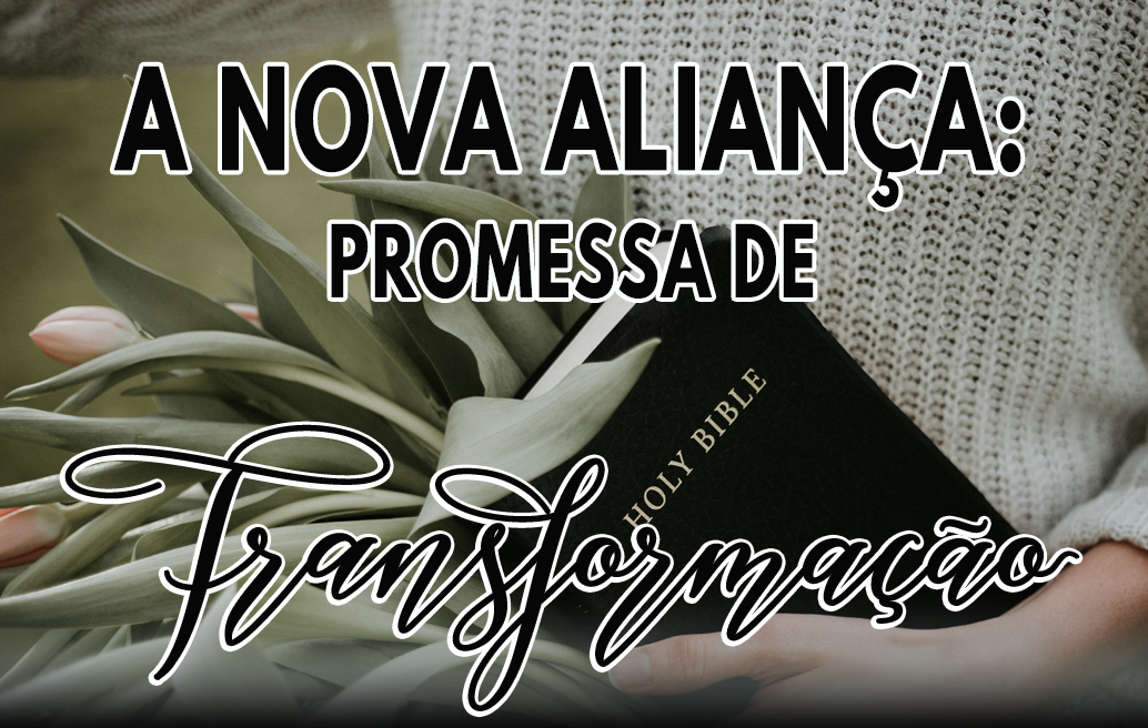 A Nova Aliança: Promessa de Transformação