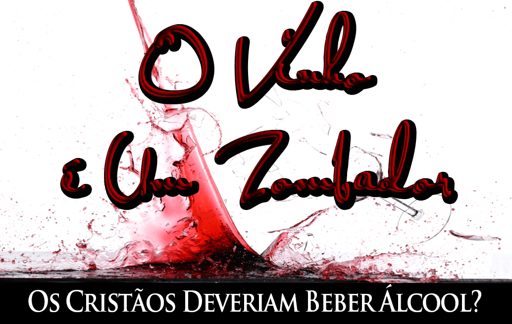 O vinho é um Zombador| Os Cristãos Deveriam Beber Álcool?