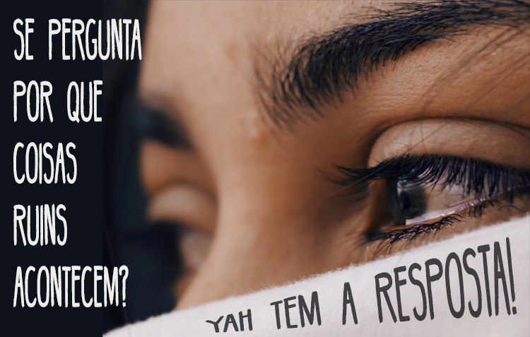 Se pergunta por que coisas ruins acontecem? Yah tem a resposta!