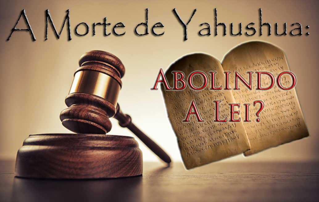 A Morte de Yahushua: Abolindo a Lei?