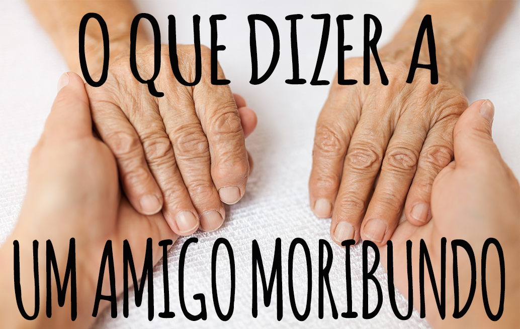 o-que-dizer-a-um-amigo-moribundo