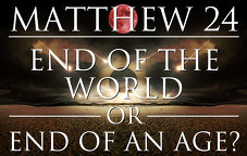 Matthew 24 – End of the World or End of an Age?