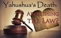 Yahushua’s Death: Abolishing the Law?