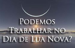 Podemos Trabalhar no Dia de Lua Nova?