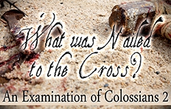 What was Nailed to the Cross? An Examination of Colossians 2