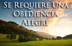 Se Requiere Una Obediencia Alegre
