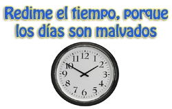 Redime el tiempo, porque los días son malvados