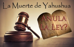 La Muerte de Yahushua: Anula La Ley?