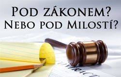Pod zákonem? Nebo pod Milostí?