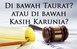 Di bawah Taurat ? atau di bawah Kasih Karunia?