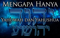 Mengapa Hanya Yahuwah dan Yahushua