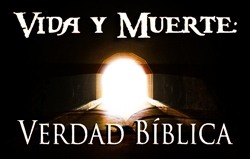 Vida y Muerte: Verdad Bíblica