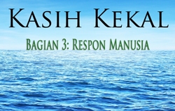 Kasih Kekal | Bagian 3: Respon Manusia