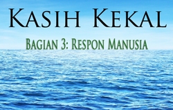 Kasih Kekal | Bagian 3: Respon Manusia