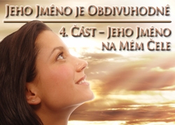 Jeho Jméno je Obdivuhodné | 4. část – Jeho Jméno na Mém Čele