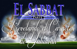 El Sabbat | Parte 1 - Revelando el Carácter de Yahuwah