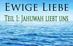 Ewige Liebe | Teil 1: Jahuwah liebt uns