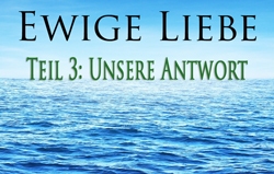 Ewige Liebe | Teil 3: Unsere Antwort
