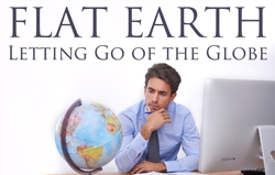 Flat Earth: Letting Go of the Globe!