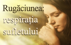 Rugăciunea: respirația sufletului
