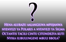 Hena alubazu aalangilwa mpiijanwa nyenyezi ya Polaris a nyenyezi ya Sigma Octantis tacili cintu citondezya kuti Nyika ilibulungene mbuli bbola?