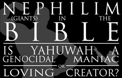 Nephilim (Giants) in the Bible: Is Yahuwah a Genocidal Maniac or Loving Creator?