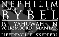 Nephilim (Reuse) in die Bybel: Is Yahuwah `n Volksmoord Maniak of `n Liefdevolle Skepper?