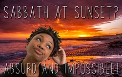 Sabbath at Sunset? Absurd and Impossible!