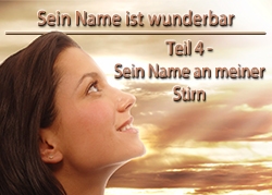 Sein Name ist wunderbar | Teil 4: Sein Name an meiner Stirn