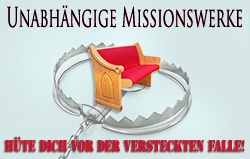 Unabhängige Missionswerke: Hüte dich vor der versteckten Falle!
