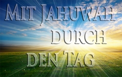 Mit Jahuwah durch den Tag