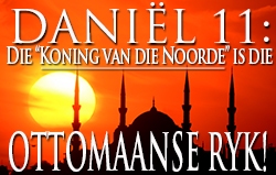 Daniël 11: Die Koning van die Noorde is die Ottomaanse Ryk!