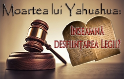 Moartea lui Yahushua: înseamnă desființarea Legii?