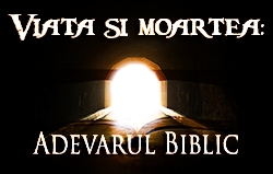 Viaţa şi moartea: Adevărul Biblic