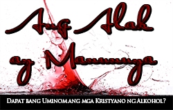 Ang Alak ay Manunuya | Dapat bang Uminom ng Alkohol ang mga Kristyano?