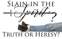 Slain in the Spirit: Truth or Heresy?